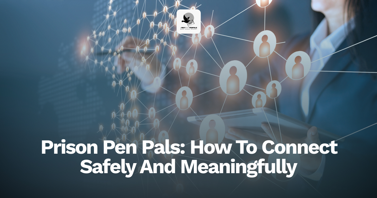 Prison Pen Pals How to Connect Safely and Meaningfully A Way Out Pen
